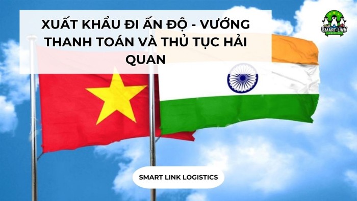 XUẤT KHẨU ĐI ẤN ĐỘ – VƯỚNG THANH TOÁN VÀ THỦ TỤC HẢI QUAN