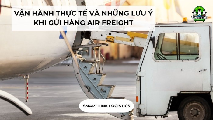 VẬN HÀNH THỰC TẾ VÀ NHỮNG LƯU Ý KHI GỬI HÀNG AIR FREIGHT