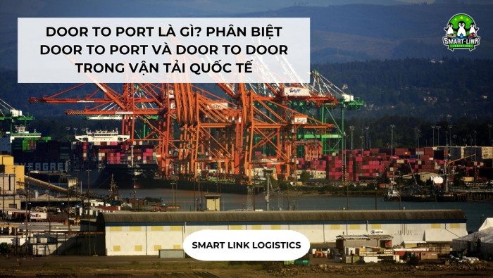 DOOR TO PORT LÀ GÌ? PHÂN BIỆT DOOR TO PORT VÀ DOOR TO DOOR TRONG VẬN TẢI QUỐC TẾ