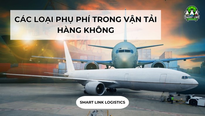 CÁC LOẠI PHỤ PHÍ TRONG VẬN TẢI HÀNG KHÔNG DOANH NGHIỆP CẦN BIẾT