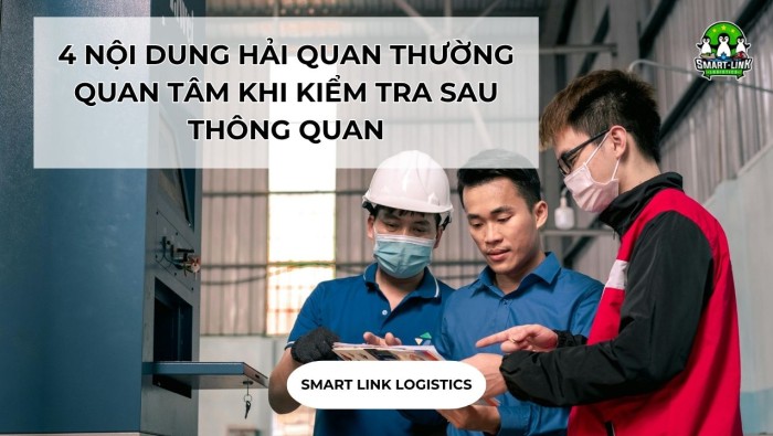 4 NỘI DUNG HẢI QUAN THƯỜNG QUAN TÂM KHI KIỂM TRA SAU THÔNG QUAN