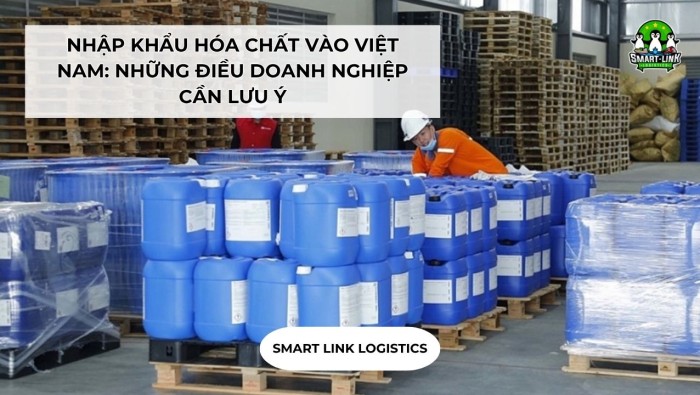 NHẬP KHẨU HÓA CHẤT VÀO VIỆT NAM: NHỮNG ĐIỀU DOANH NGHIỆP CẦN LƯU Ý