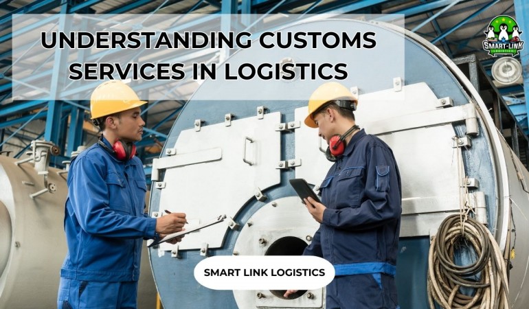 UNDERSTANDING CUSTOMS SERVICES IN LOGISTICS