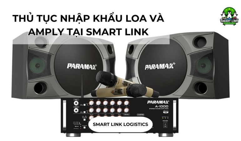 THỦ TỤC NHẬP KHẨU LOA VÀ AMPLY TẠI SMART LINK