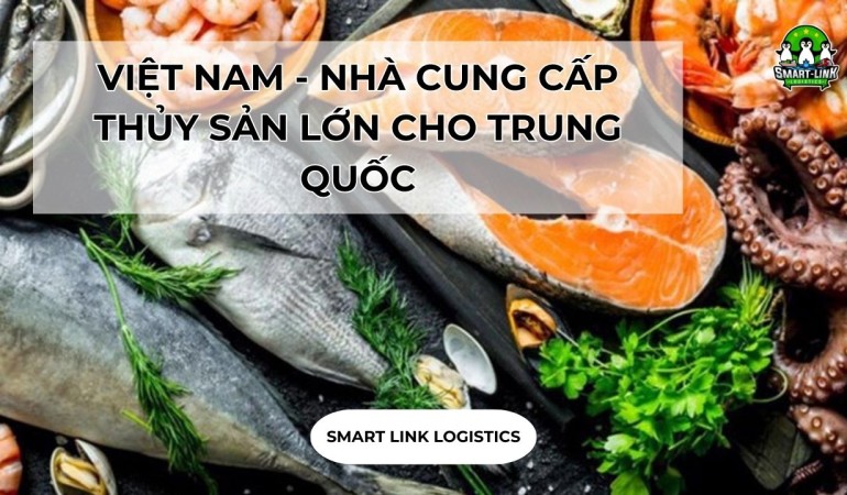 VIỆT NAM – NHÀ CUNG CẤP THỦY SẢN LỚN CHO TRUNG QUỐC