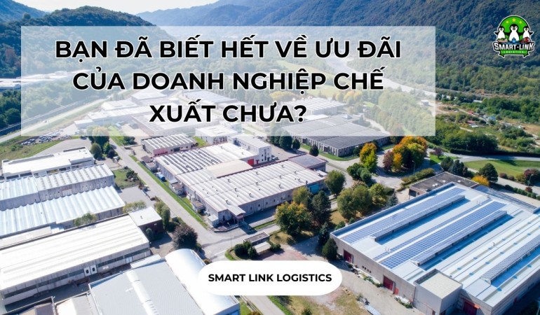 BẠN ĐÃ BIẾT HẾT VỀ ƯU ĐÃI CỦA DOANH NGHIỆP CHẾ XUẤT CHƯA?