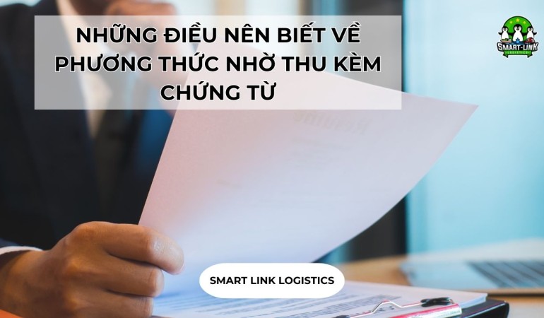 NHỮNG ĐIỀU NÊN BIẾT VỀ PHƯƠNG THỨC NHỜ THU KÈM CHỨNG TỪ