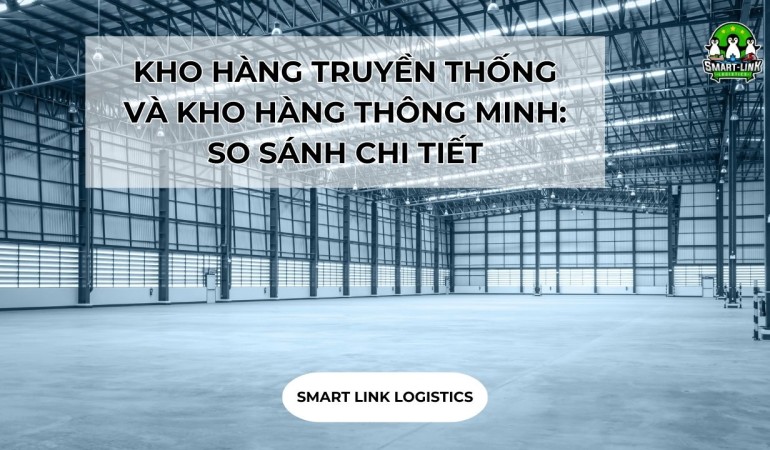 KHO HÀNG TRUYỀN THỐNG VÀ KHO HÀNG THÔNG MINH: SO SÁNH CHI TIẾT