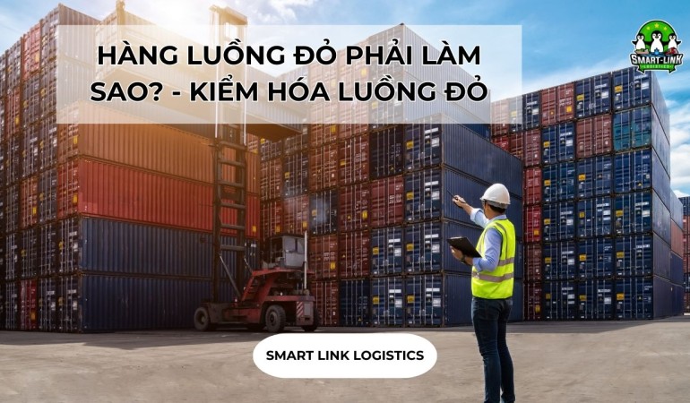 HÀNG LUỒNG ĐỎ PHẢI LÀM SAO? – KIỂM HÓA LUỒNG ĐỎ