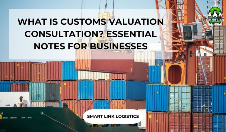 WHAT IS CUSTOMS VALUATION CONSULTATION? ESSENTIAL NOTES FOR BUSINESSES