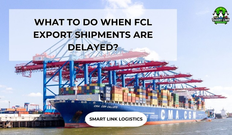 WHAT TO DO WHEN FCL EXPORT SHIPMENTS ARE DELAYED?