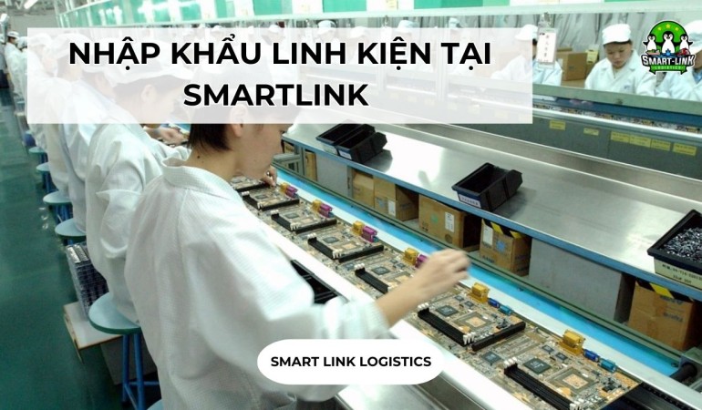 NHẬP KHẨU LINH KIỆN TẠI SMARTLINK