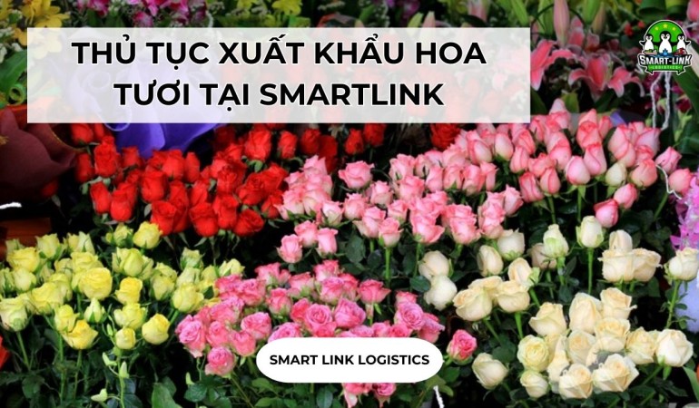 THỦ TỤC XUẤT KHẨU HOA TƯƠI TẠI SMARTLINK