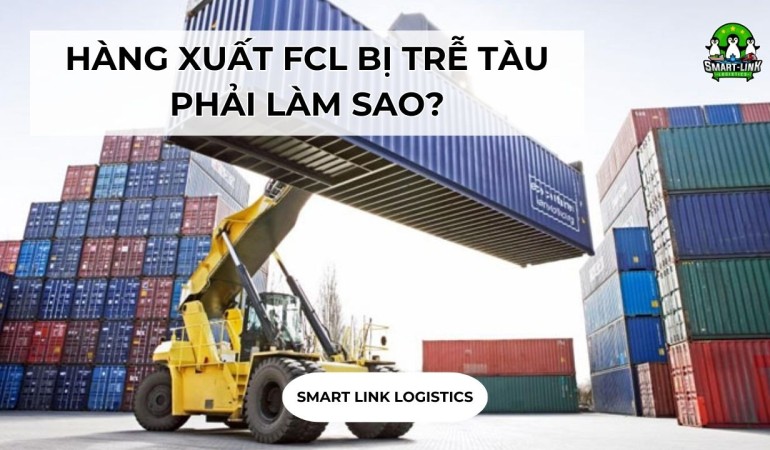 HÀNG XUẤT FCL BỊ TRỄ TÀU PHẢI LÀM SAO?