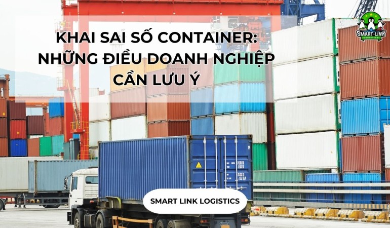 KHAI SAI SỐ CONTAINER: NHỮNG ĐIỀU DOANH NGHIỆP CẦN LƯU Ý