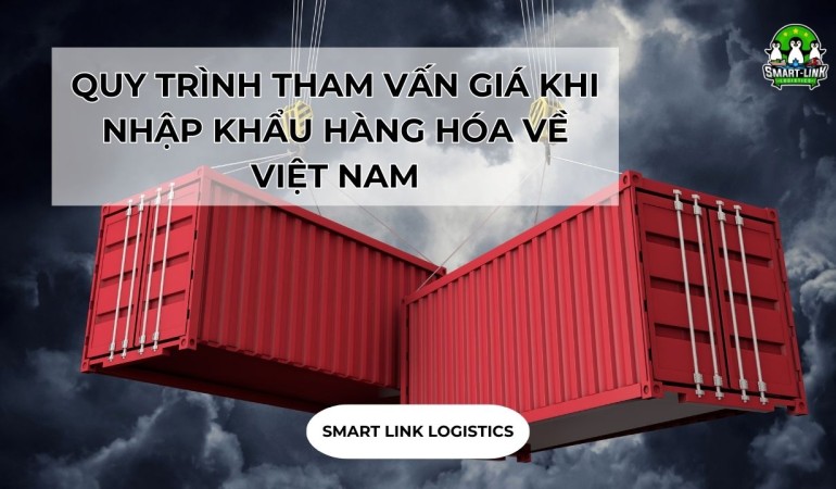 QUY TRÌNH THAM VẤN GIÁ KHI NHẬP KHẨU HÀNG HÓA VỀ VIỆT NAM