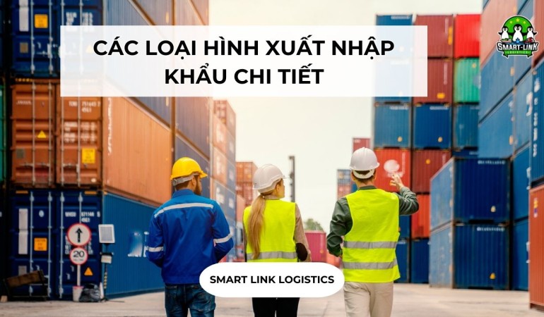 CÁC LOẠI HÌNH XUẤT NHẬP KHẨU CHI TIẾT