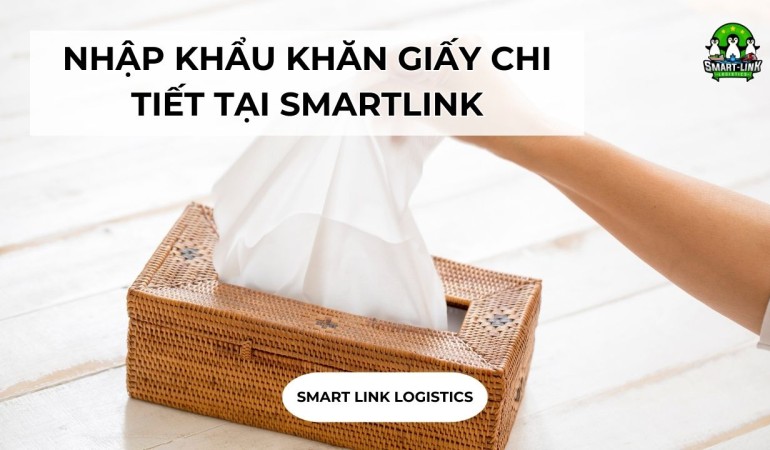 NHẬP KHẨU KHĂN GIẤY CHI TIẾT TẠI SMARTLINK