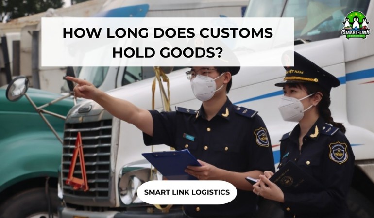 HOW LONG DOES CUSTOMS HOLD GOODS?