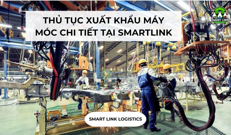 THỦ TỤC XUẤT KHẨU MÁY MÓC CHI TIẾT TẠI SMARTLINK