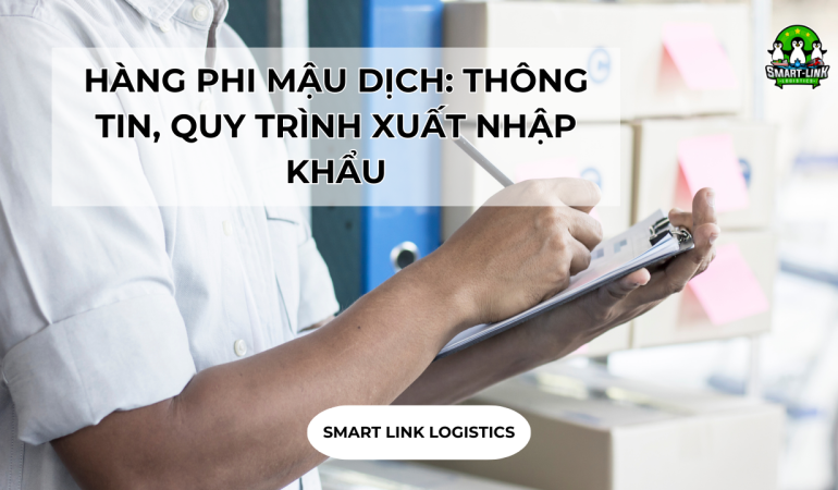 HÀNG PHI MẬU DỊCH: THÔNG TIN, QUY TRÌNH XUẤT NHẬP KHẨU