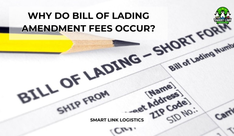 WHY DO BILL OF LADING AMENDMENT FEES OCCUR?