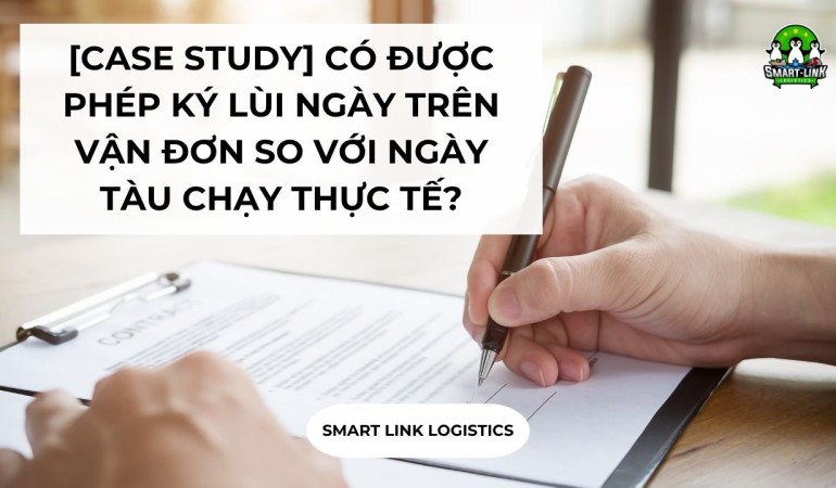 [CASE STUDY] CÓ ĐƯỢC PHÉP KÝ LÙI NGÀY TRÊN VẬN ĐƠN SO VỚI NGÀY TÀU CHẠY THỰC TẾ?