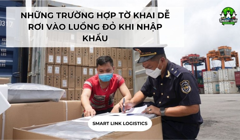 NHỮNG TRƯỜNG HỢP TỜ KHAI DỄ RƠI VÀO LUỒNG ĐỎ KHI NHẬP KHẨU