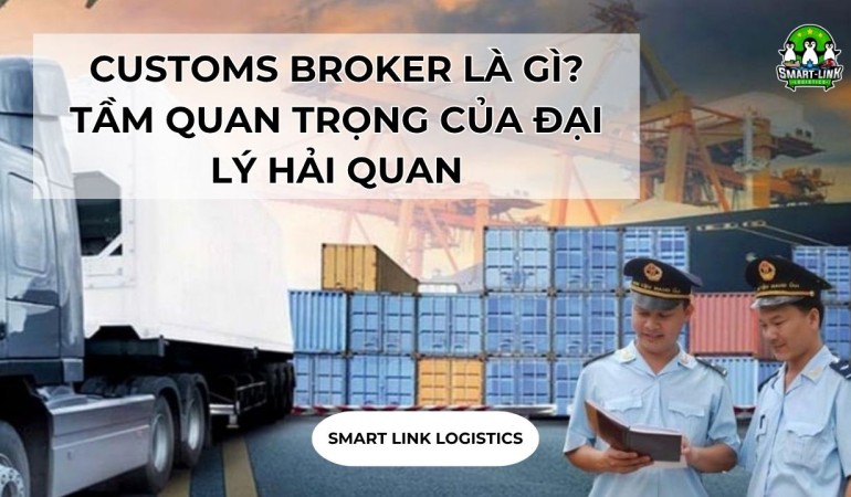 CUSTOMS BROKER LÀ GÌ? TẦM QUAN TRỌNG CỦA ĐẠI LÝ HẢI QUAN