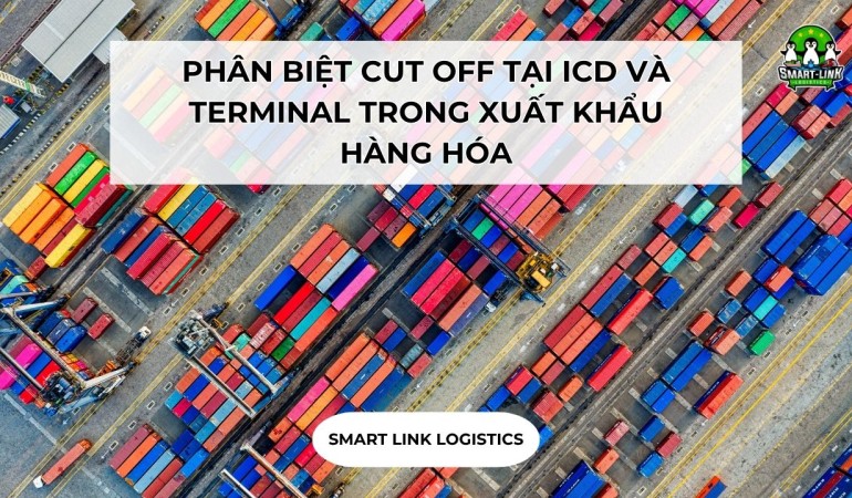 PHÂN BIỆT CUT OFF TẠI ICD VÀ TERMINAL TRONG XUẤT KHẨU HÀNG HÓA