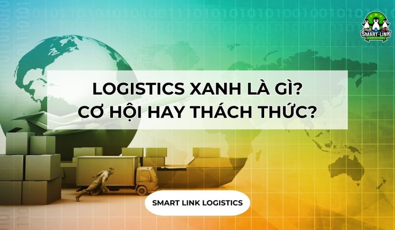 LOGISTICS XANH LÀ GÌ? CƠ HỘI HAY THÁCH THỨC?