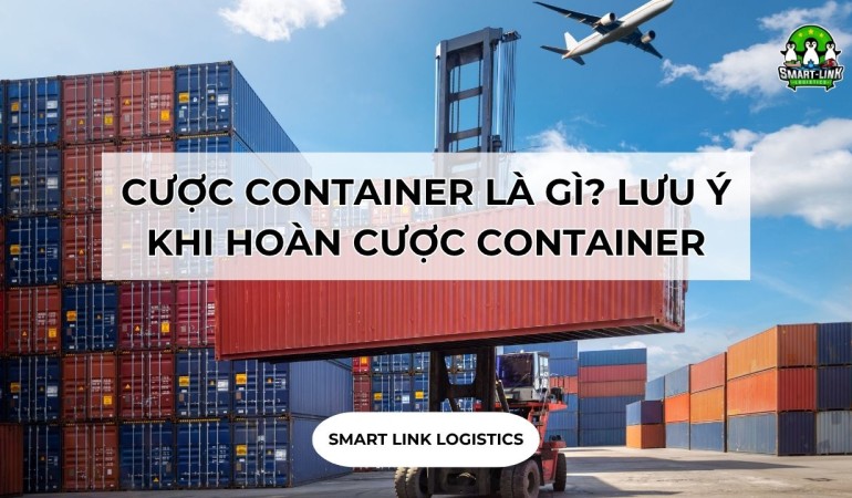 CƯỢC CONTAINER LÀ GÌ? LƯU Ý KHI HOÀN CƯỢC CONTAINER