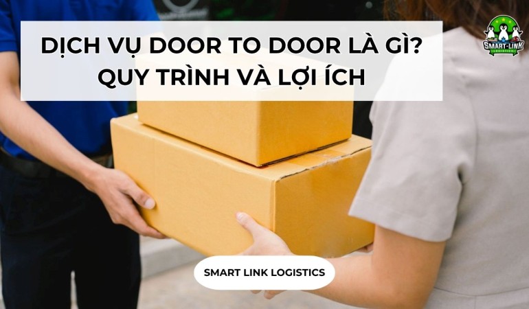 DỊCH VỤ DOOR TO DOOR LÀ GÌ? QUY TRÌNH VÀ LỢI ÍCH DOANH NGHIỆP XUẤT NHẬP KHẨU CẦN BIẾT