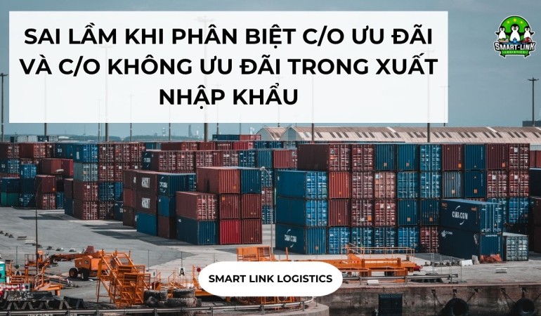 SAI LẦM KHI PHÂN BIỆT C/O ƯU ĐÃI VÀ C/O KHÔNG ƯU ĐÃI TRONG XUẤT NHẬP KHẨU