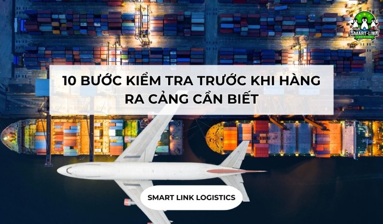 10 BƯỚC KIỂM TRA TRƯỚC KHI HÀNG RA CẢNG CẦN BIẾT