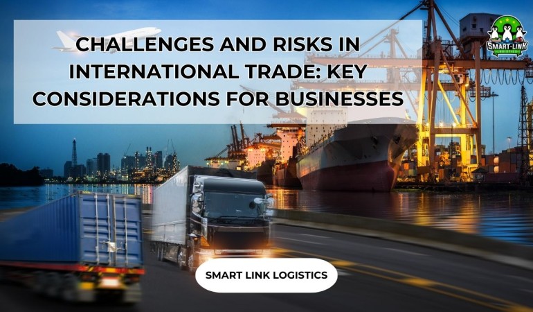 CHALLENGES AND RISKS IN INTERNATIONAL TRADE: KEY CONSIDERATIONS FOR BUSINESSES