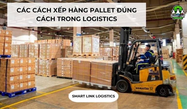 CÁC CÁCH XẾP HÀNG PALLET ĐÚNG CÁCH TRONG LOGISTICS
