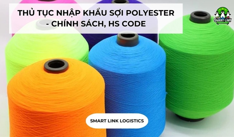THỦ TỤC NHẬP KHẨU SỢI POLYESTER – CHÍNH SÁCH, HS CODE