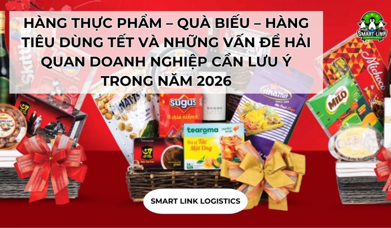 HÀNG THỰC PHẨM – QUÀ BIẾU – HÀNG TIÊU DÙNG TẾT VÀ NHỮNG VẤN ĐỀ HẢI QUAN DOANH NGHIỆP CẦN LƯU Ý TRONG NĂM 2026