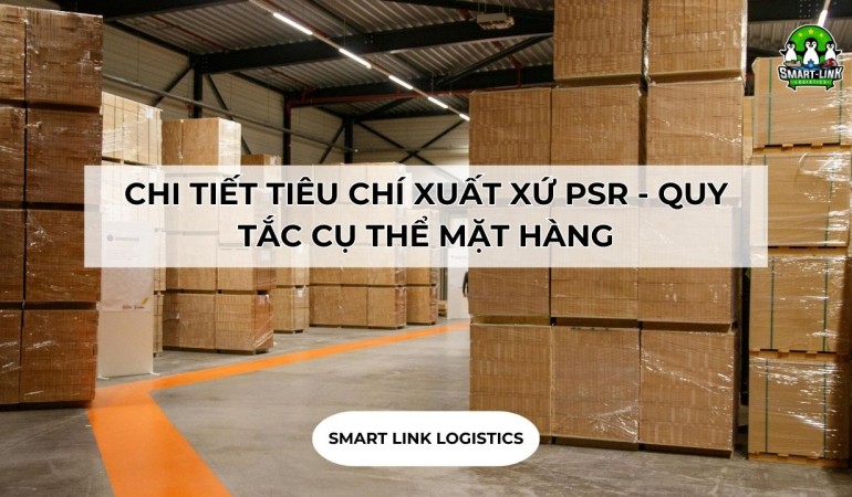 CHI TIẾT TIÊU CHÍ XUẤT XỨ PSR – QUY TẮC CỤ THỂ MẶT HÀNG