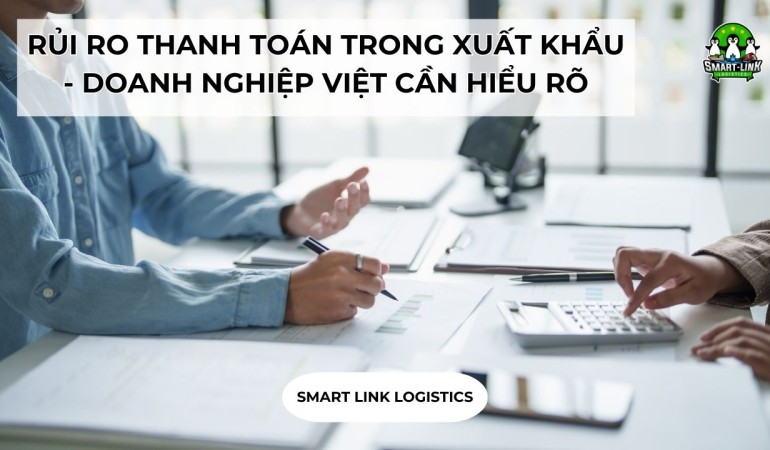 RỦI RO THANH TOÁN TRONG XUẤT KHẨU – DOANH NGHIỆP VIỆT CẦN HIỂU RÕ