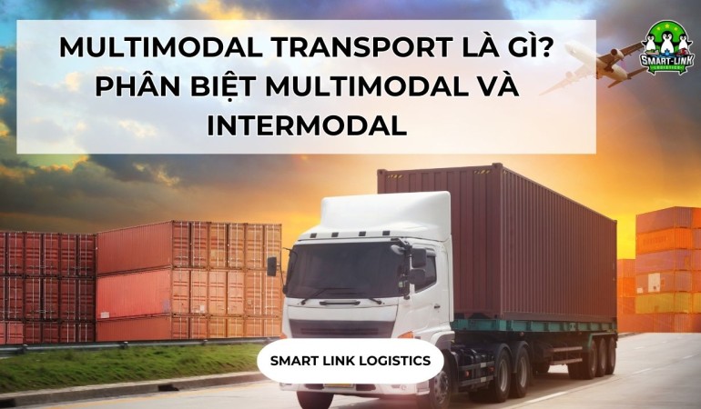 MULTIMODAL TRANSPORT LÀ GÌ? PHÂN BIỆT MULTIMODAL VÀ INTERMODAL TRONG XUẤT NHẬP KHẨU