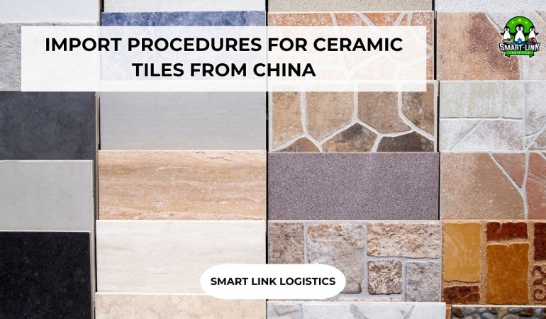 IMPORT PROCEDURES FOR CERAMIC TILES FROM CHINA – HOW TO MINIMIZE CUSTOMS CLEARANCE RISKS