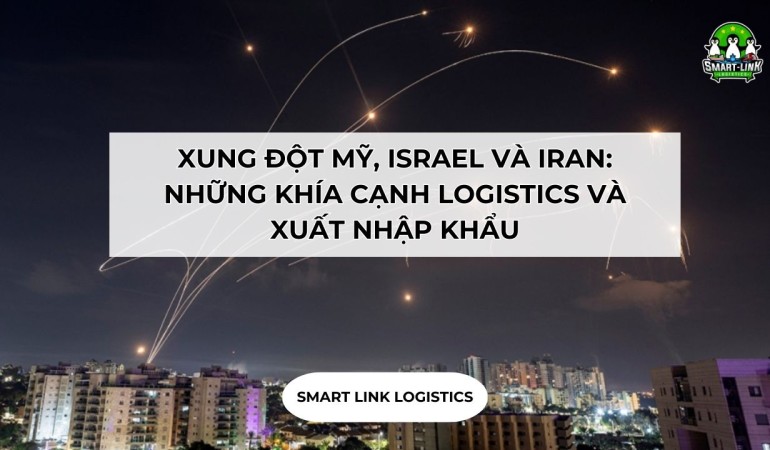 XUNG ĐỘT MỸ, ISRAEL VÀ IRAN: NHỮNG KHÍA CẠNH LOGISTICS VÀ XUẤT NHẬP KHẨU