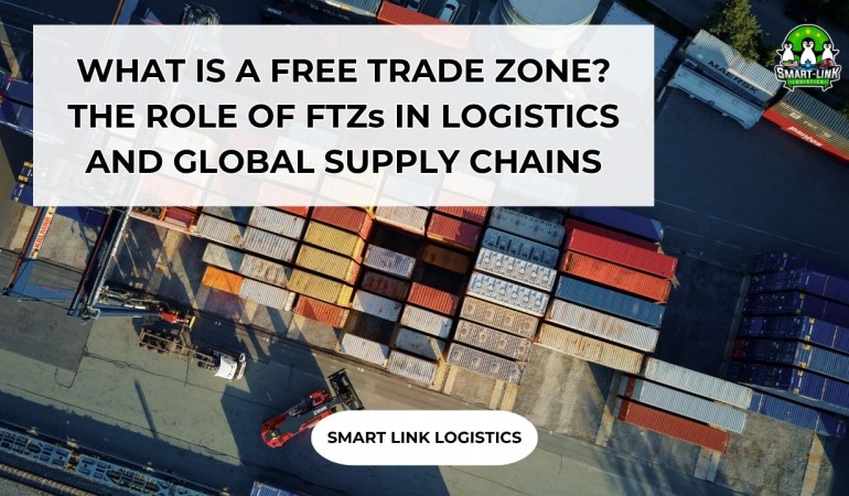 WHAT IS A FREE TRADE ZONE? THE ROLE OF FTZs IN LOGISTICS AND GLOBAL SUPPLY CHAINS