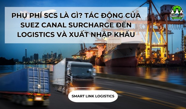 PHỤ PHÍ SCS LÀ GÌ? TÁC ĐỘNG CỦA SUEZ CANAL SURCHARGE ĐẾN LOGISTICS VÀ XUẤT NHẬP KHẨU