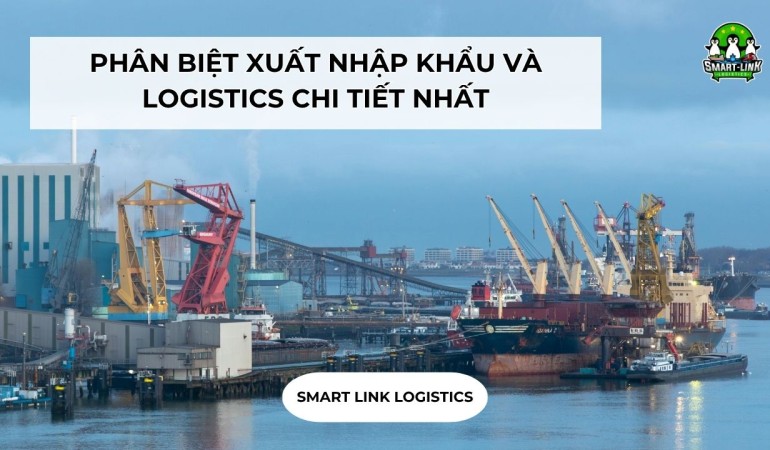 PHÂN BIỆT XUẤT NHẬP KHẨU VÀ LOGISTICS CHI TIẾT NHẤT