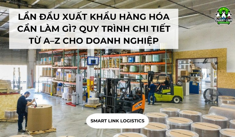 LẦN ĐẦU XUẤT KHẨU HÀNG HÓA CẦN LÀM GÌ? QUY TRÌNH CHI TIẾT TỪ A–Z CHO DOANH NGHIỆP