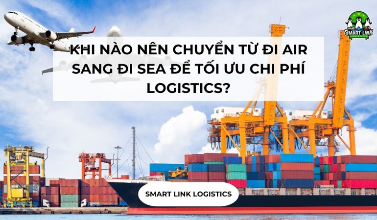 KHI NÀO NÊN CHUYỂN TỪ ĐI AIR SANG ĐI SEA ĐỂ TỐI ƯU CHI PHÍ LOGISTICS?
