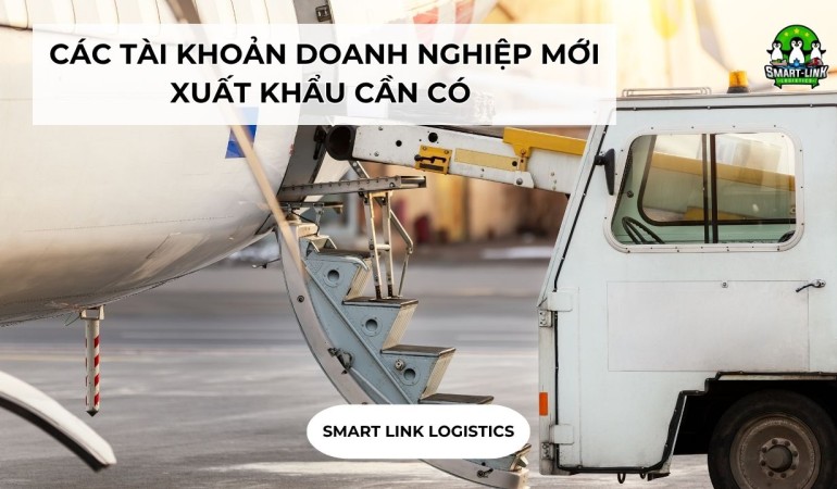 CÁC TÀI KHOẢN DOANH NGHIỆP MỚI XUẤT KHẨU CẦN CÓ 